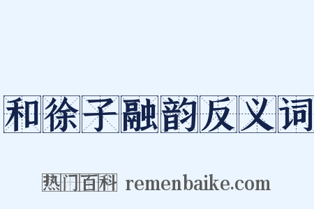 和徐子融韵反义词是什么意思的图片